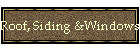 Roof, Siding &Windows